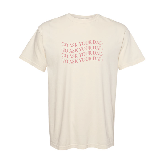 Go Ask Your Dad T-shirt PREORDER